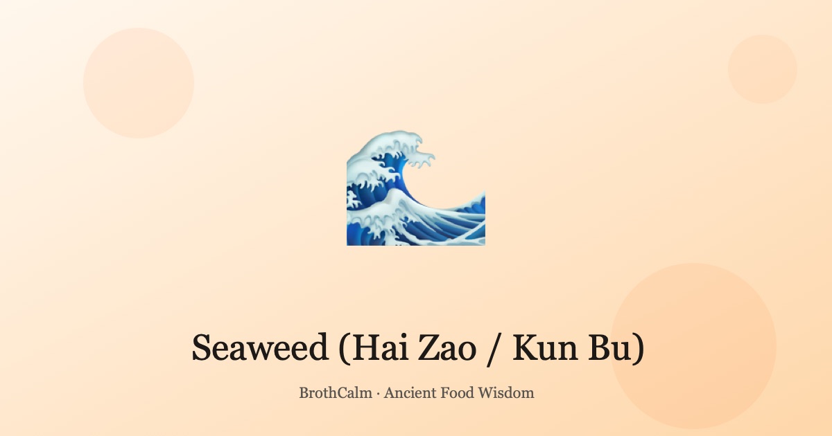 Seaweed (Hai Zao / Kun Bu) — Softening Phlegm and Cooling He